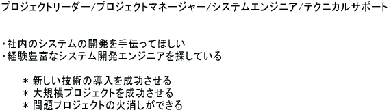 �v���W�F�N�g���[�_�[/�v���W�F�N�g�}�l�[�W���[/�V�X�e���G���W�j�A/�e�N�j�J���T�|�[�g   �E�Г��̃V�X�e���̊J������`���Ăق��� �E�o���L�x�ȃV�X�e���J���G���W�j�A��T���Ă���  �@�@�@* �V�����Z�p�̓����𐬌������� �@�@�@* ��K�̓v���W�F�N�g�𐬌������� �@�@�@* ���v���W�F�N�g�̉Ώ������ł���
