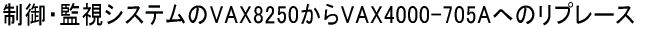 ����E�Ď��V�X�e����VAX8250����VAX4000-705A�ւ̃��v���[�X